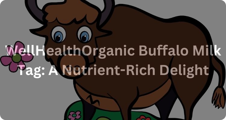 WellHealthOrganic Buffalo Milk Tag: A Nutrient-Rich Delight