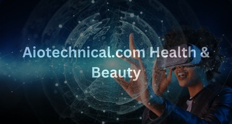 Best Things You Have To Know About Aiotechnical.com Health & Beauty