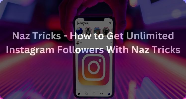 Naz Tricks – How to Get Unlimited Instagram Followers With Naz Tricks